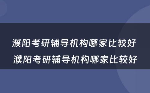 濮阳考研辅导机构哪家比较好 濮阳考研辅导机构哪家比较好