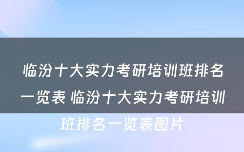 临汾十大实力考研培训班排名一览表 临汾十大实力考研培训班排名一览表图片