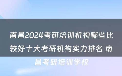 南昌2024考研培训机构哪些比较好十大考研机构实力排名 南昌考研培训学校