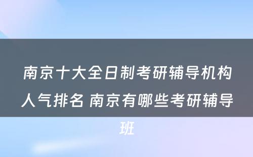 南京十大全日制考研辅导机构人气排名 南京有哪些考研辅导班