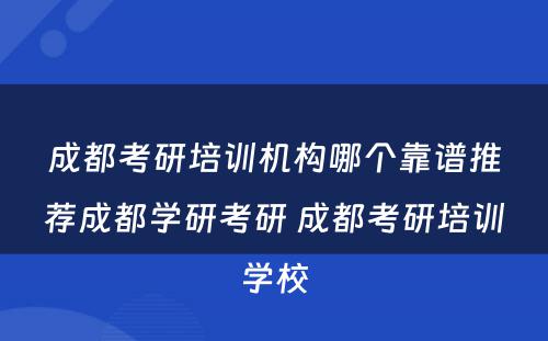 成都考研培训机构哪个靠谱推荐成都学研考研 成都考研培训学校