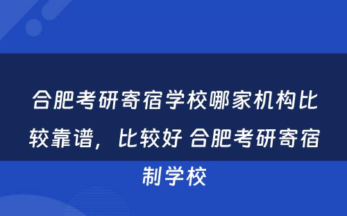 合肥考研寄宿学校哪家机构比较靠谱，比较好 合肥考研寄宿制学校