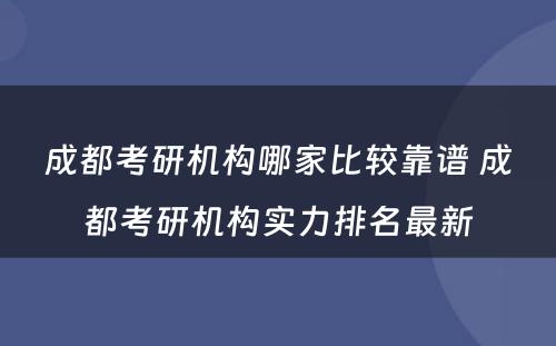 成都考研机构哪家比较靠谱 成都考研机构实力排名最新