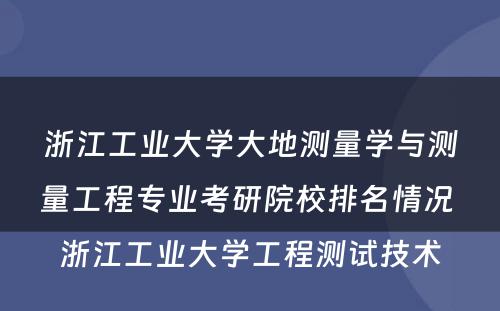 浙江工业大学大地测量学与测量工程专业考研院校排名情况 浙江工业大学工程测试技术