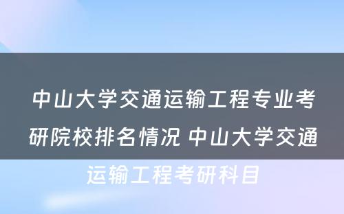 中山大学交通运输工程专业考研院校排名情况 中山大学交通运输工程考研科目
