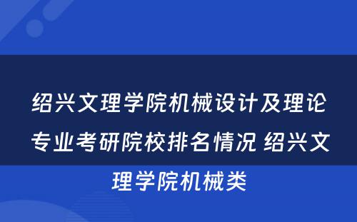 绍兴文理学院机械设计及理论专业考研院校排名情况 绍兴文理学院机械类