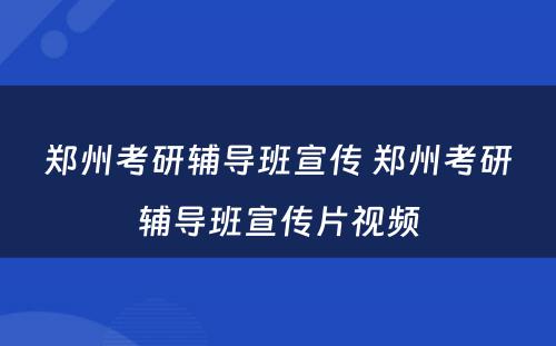 郑州考研辅导班宣传 郑州考研辅导班宣传片视频