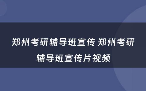 郑州考研辅导班宣传 郑州考研辅导班宣传片视频