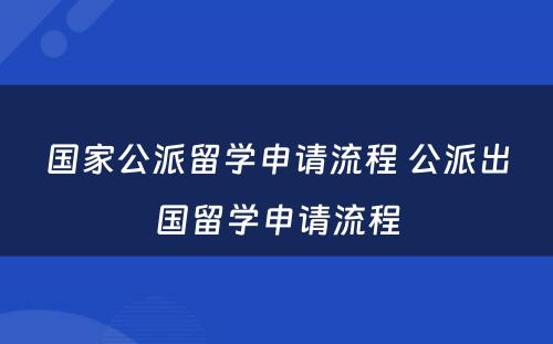 国家公派留学申请流程 公派出国留学申请流程