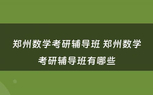 郑州数学考研辅导班 郑州数学考研辅导班有哪些