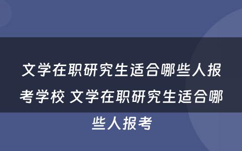 文学在职研究生适合哪些人报考学校 文学在职研究生适合哪些人报考