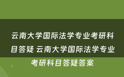 云南大学国际法学专业考研科目答疑 云南大学国际法学专业考研科目答疑答案