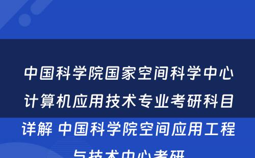 中国科学院国家空间科学中心计算机应用技术专业考研科目详解 中国科学院空间应用工程与技术中心考研