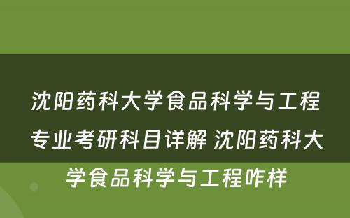 沈阳药科大学食品科学与工程专业考研科目详解 沈阳药科大学食品科学与工程咋样