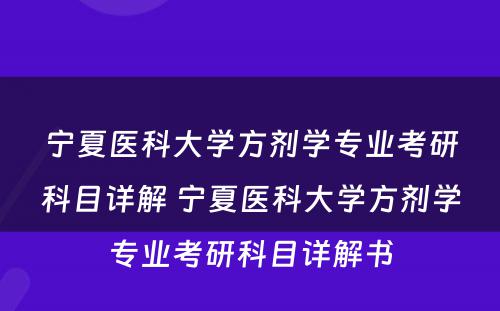 宁夏医科大学方剂学专业考研科目详解 宁夏医科大学方剂学专业考研科目详解书