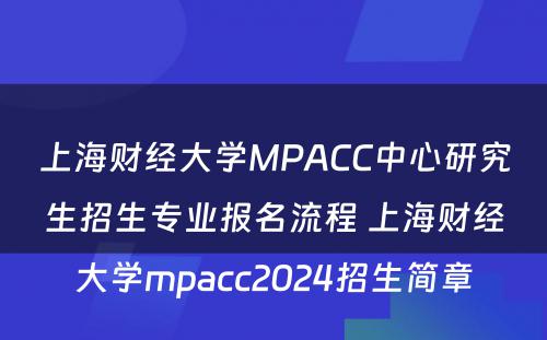 上海财经大学MPACC中心研究生招生专业报名流程 上海财经大学mpacc2024招生简章