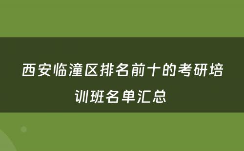 西安临潼区排名前十的考研培训班名单汇总 