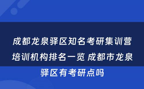 成都龙泉驿区知名考研集训营培训机构排名一览 成都市龙泉驿区有考研点吗