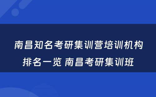 南昌知名考研集训营培训机构排名一览 南昌考研集训班