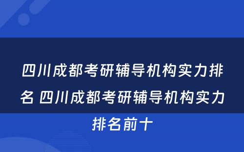 四川成都考研辅导机构实力排名 四川成都考研辅导机构实力排名前十