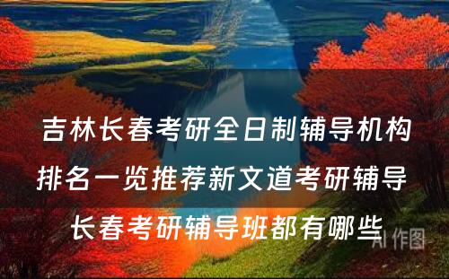 吉林长春考研全日制辅导机构排名一览推荐新文道考研辅导 长春考研辅导班都有哪些