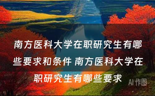 南方医科大学在职研究生有哪些要求和条件 南方医科大学在职研究生有哪些要求