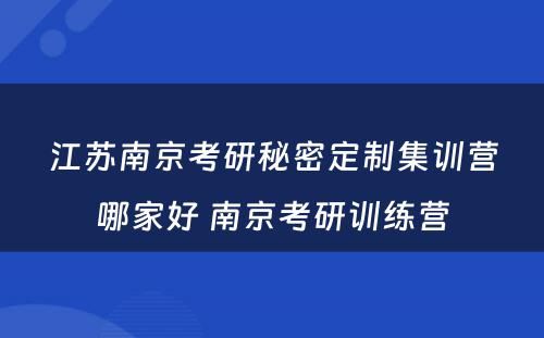 江苏南京考研秘密定制集训营哪家好 南京考研训练营