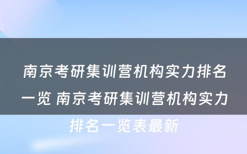 南京考研集训营机构实力排名一览 南京考研集训营机构实力排名一览表最新