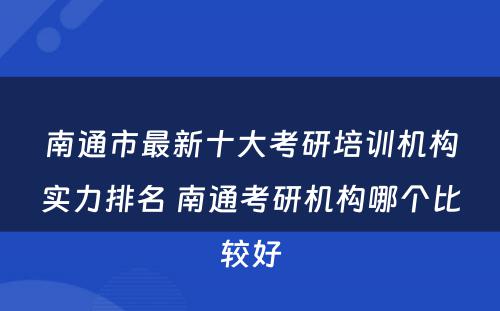 南通市最新十大考研培训机构实力排名 南通考研机构哪个比较好