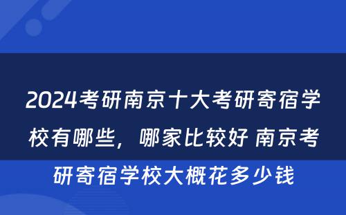 2024考研南京十大考研寄宿学校有哪些，哪家比较好 南京考研寄宿学校大概花多少钱