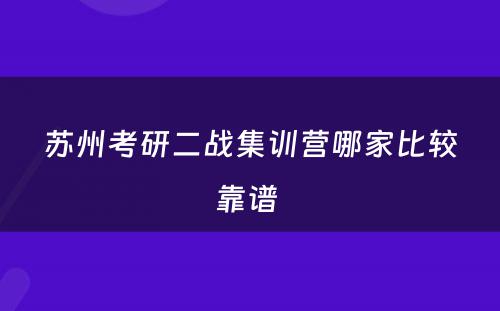 苏州考研二战集训营哪家比较靠谱 