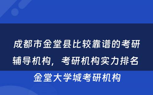 成都市金堂县比较靠谱的考研辅导机构，考研机构实力排名 金堂大学城考研机构