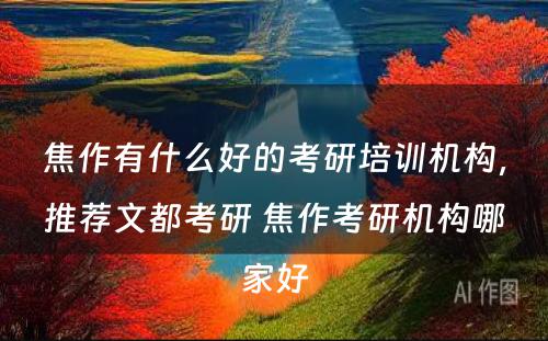 焦作有什么好的考研培训机构，推荐文都考研 焦作考研机构哪家好