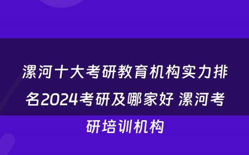 漯河十大考研教育机构实力排名2024考研及哪家好 漯河考研培训机构