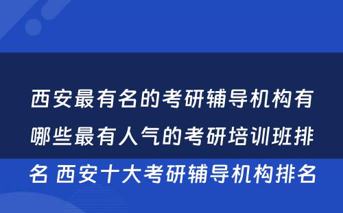 西安最有名的考研辅导机构有哪些最有人气的考研培训班排名 西安十大考研辅导机构排名