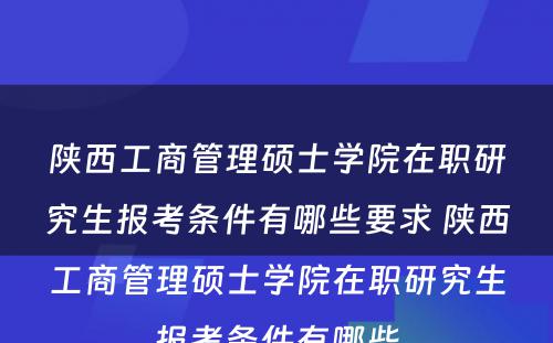 陕西工商管理硕士学院在职研究生报考条件有哪些要求 陕西工商管理硕士学院在职研究生报考条件有哪些