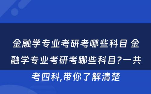 金融学专业考研考哪些科目 金融学专业考研考哪些科目?一共考四科,带你了解清楚