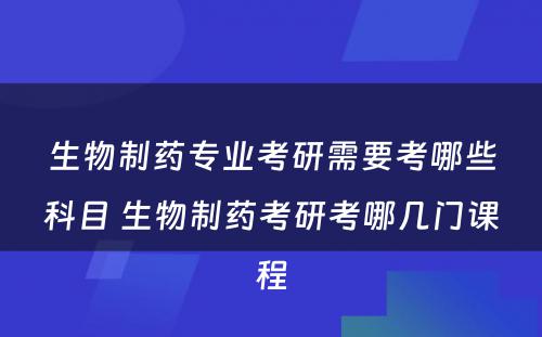 生物制药专业考研需要考哪些科目 生物制药考研考哪几门课程