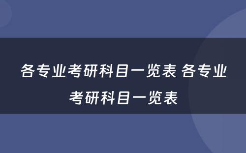 各专业考研科目一览表 各专业考研科目一览表