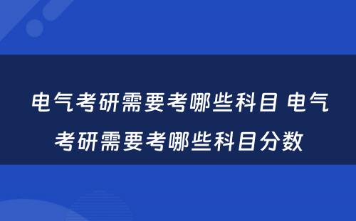 电气考研需要考哪些科目 电气考研需要考哪些科目分数