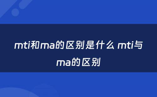 mti和ma的区别是什么 mti与ma的区别