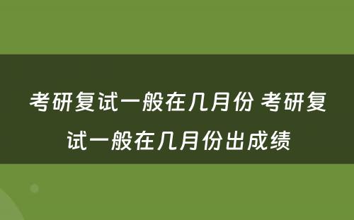 考研复试一般在几月份 考研复试一般在几月份出成绩