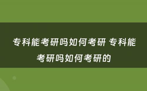 专科能考研吗如何考研 专科能考研吗如何考研的