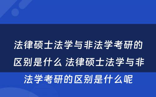 法律硕士法学与非法学考研的区别是什么 法律硕士法学与非法学考研的区别是什么呢