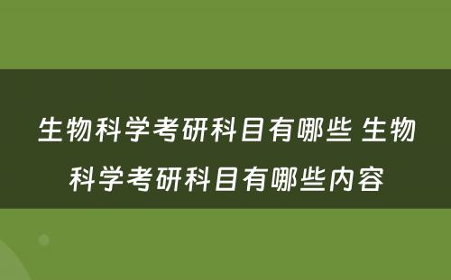 生物科学考研科目有哪些 生物科学考研科目有哪些内容