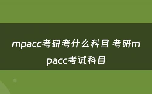 mpacc考研考什么科目 考研mpacc考试科目