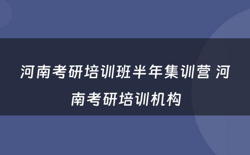 河南考研培训班半年集训营 河南考研培训机构