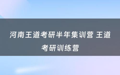 河南王道考研半年集训营 王道考研训练营