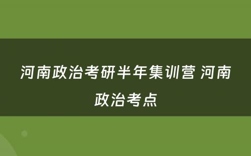 河南政治考研半年集训营 河南政治考点