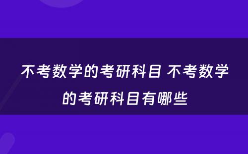 不考数学的考研科目 不考数学的考研科目有哪些